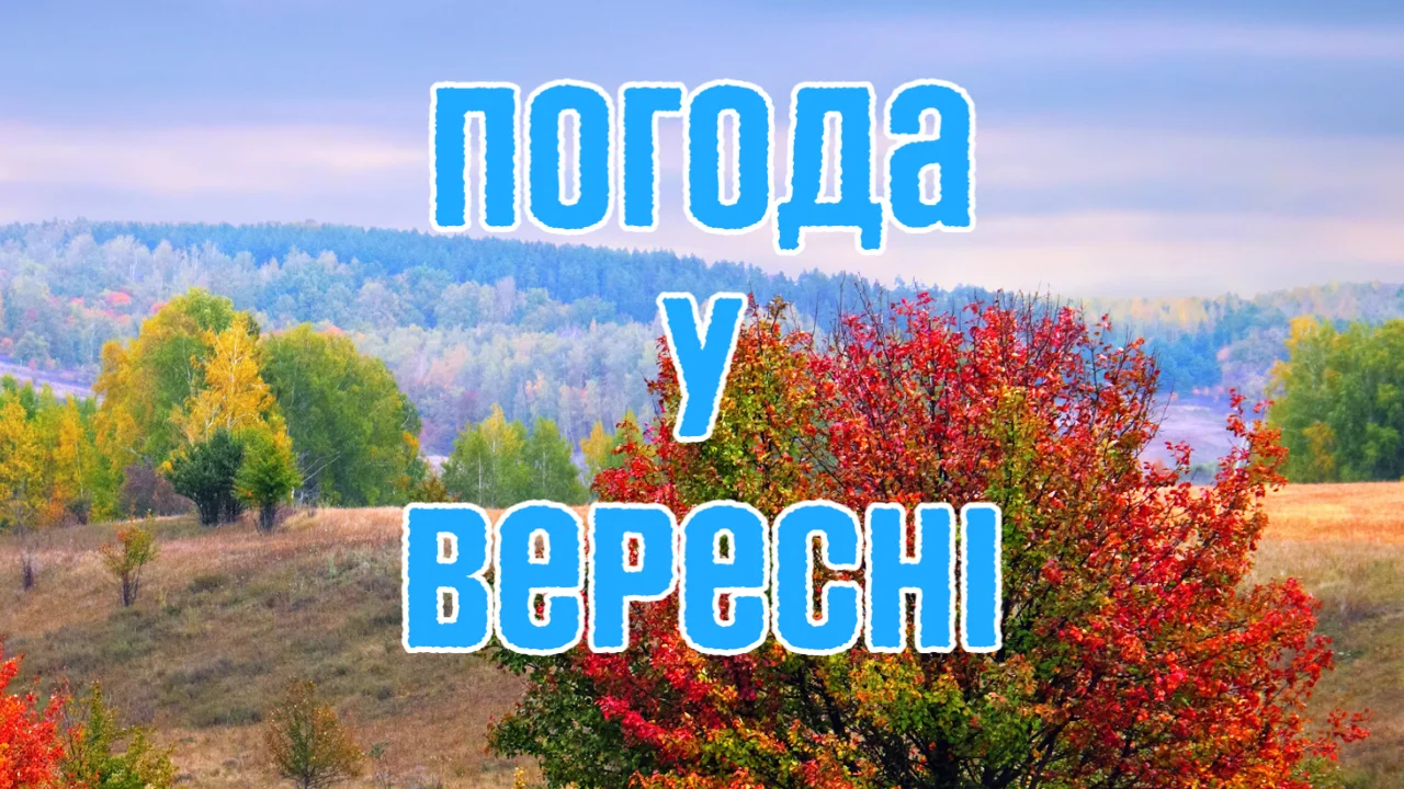 Погода в Україні на вересень 2026: тепло, дощі, бабине літо, заморозки та перший сніг Погода на вересень